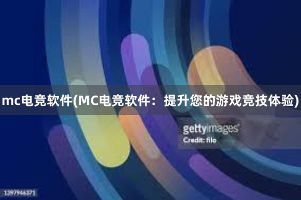mc电竞软件(MC电竞软件：提升您的游戏竞技体验)