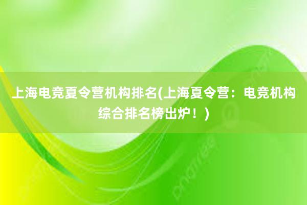 上海电竞夏令营机构排名(上海夏令营：电竞机构综合排名榜出炉！)