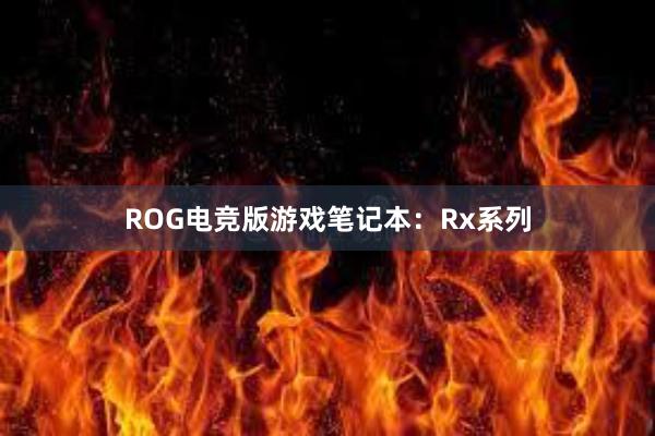 ROG电竞版游戏笔记本：Rx系列