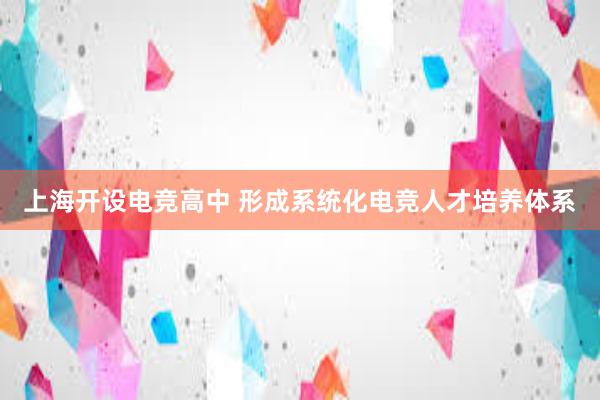 上海开设电竞高中 形成系统化电竞人才培养体系